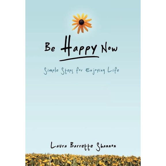 Be Happy Now: Simple Steps for Enjoying Life (Hardcover)