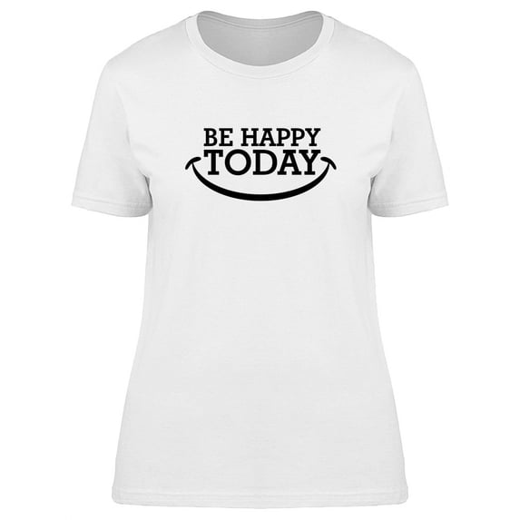 Be Happy Today Big Smile T-Shirt Women -Image by Shutterstock, Female x-Large