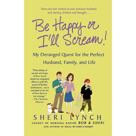 Be Happy or I'll Scream!: My Deranged Quest for the Perfect Husband, Family, and Life, (Paperback)