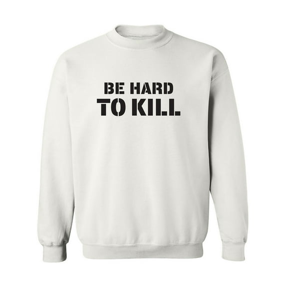 Be Hard To Kill Crewneck Sweatshirt
