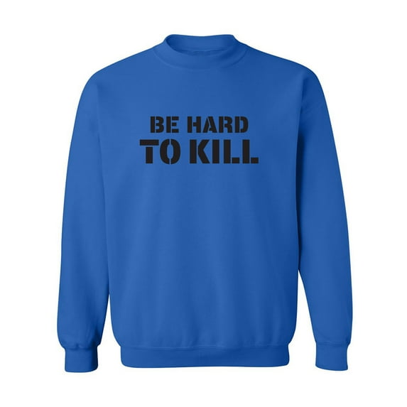 Be Hard To Kill Crewneck Sweatshirt