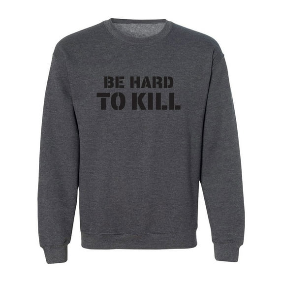 Be Hard To Kill Crewneck Sweatshirt