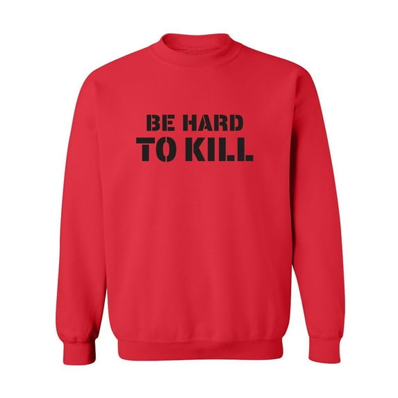 Be Hard To Kill Crewneck Sweatshirt