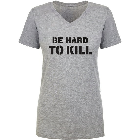 Be Hard To Kill Womens V-Neck T-Shirt