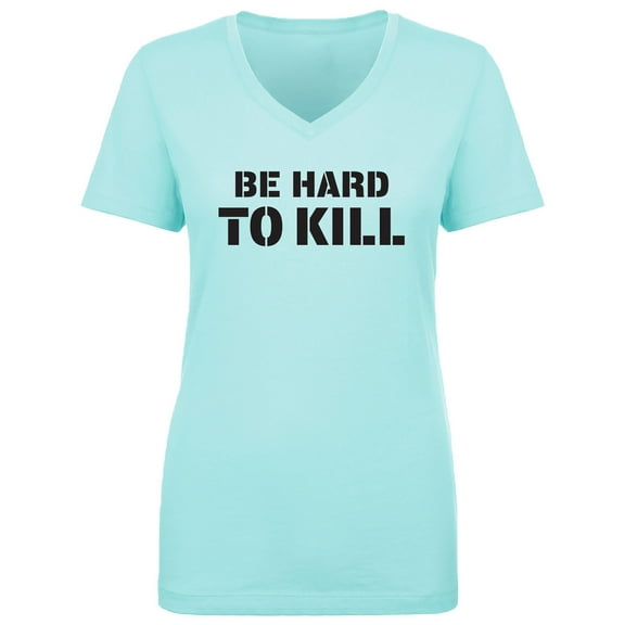 Be Hard To Kill Womens V-Neck T-Shirt