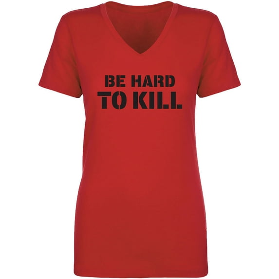Be Hard To Kill Womens V-Neck T-Shirt