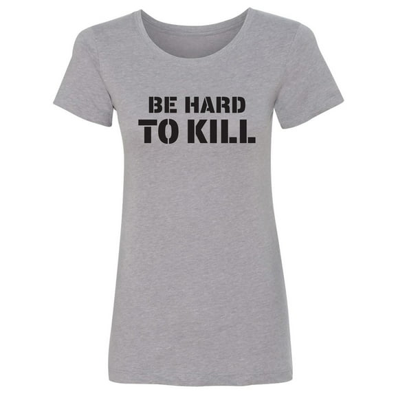 Be Hard To Kill Womens crewneck tee