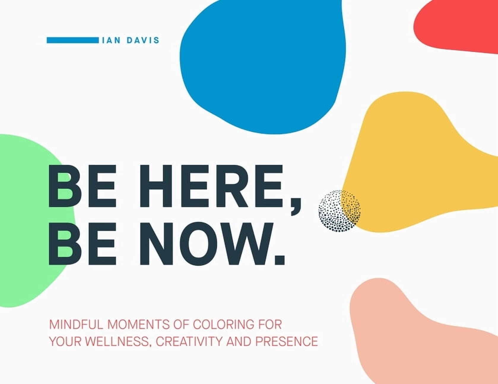 Be Here, Be Now: Mindful Moments of Coloring for your wellness, creativity and presence, (Paperback)