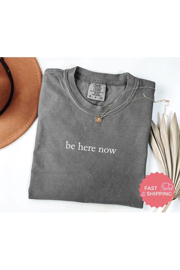 Be Here Now T-Shirt, Minimalist Design, Inspirational Tee, Positive Vibes, Trendy Shirt, Quote Shirt, Idea Unisex Full Size S-5XL