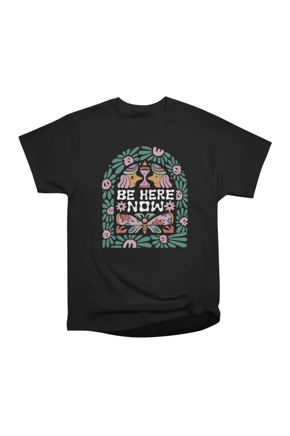 Be Here Now T-Shirt Tee Gift For Him Merch For Her Apparel For Friend
