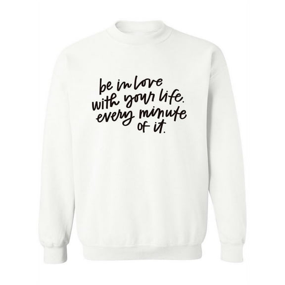 Be In Love With Your Life! Sweatshirt Women -Image by Shutterstock, Female 5X-Large