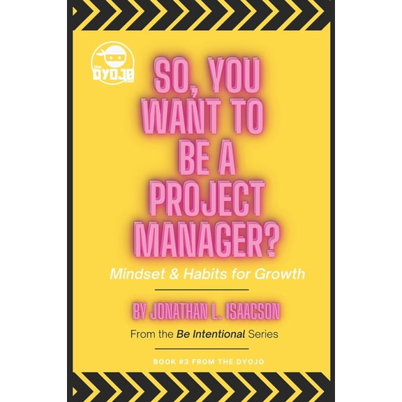 Be Intentional: So, You Want To Be A Project Manager?: Mindset and Habits for Growth (Paperback)