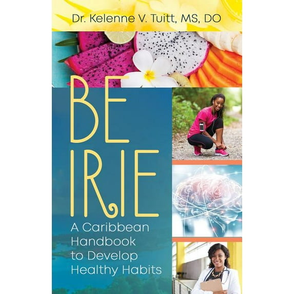 Be Irie: A Caribbean Handbook to Develop Healthy Habits, (Paperback)