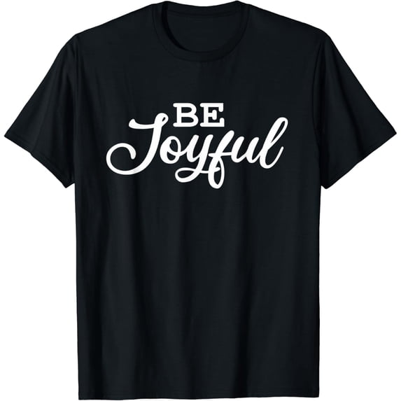 Be Joyful: Wisdom Positive Message Blessed life Be Joyful T-Shirt Black Small