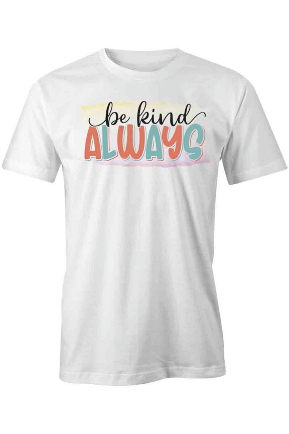 Be Kind Always T-Shirt | Motivational Inspirational White Tee Gift