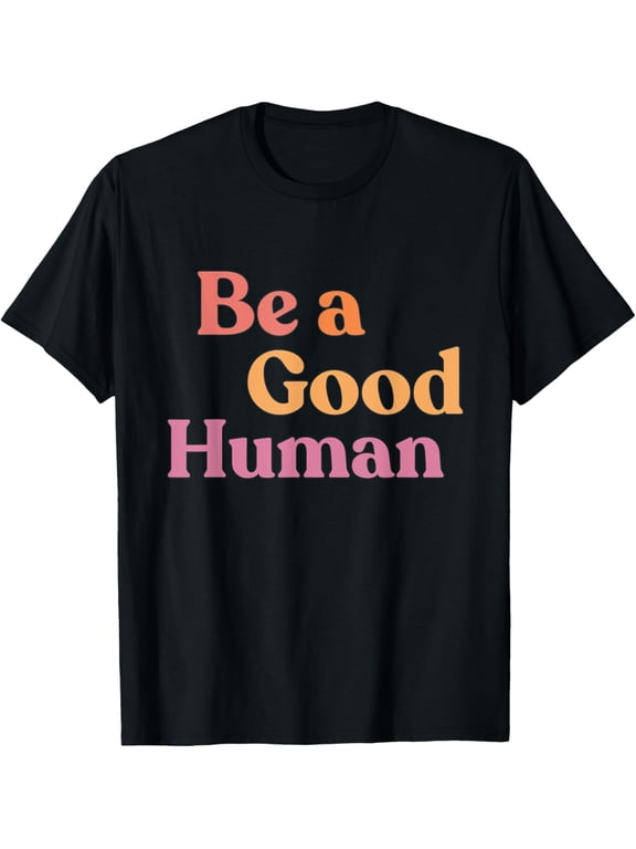 Be Kind Be A Good Human Kindness Stay Positive Men Women Kid T-Shirt men and women can wear, black, white, gifts