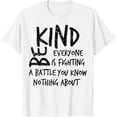 thumbnail image 1 of Be Kind Everyone Is Fighting A Battle You Know Nothing About T-Shirt Shirts, 1 of 4
