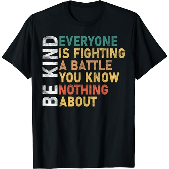Be Kind Everyone Is Fighting A Battle You Know Nothing About T-Shirt