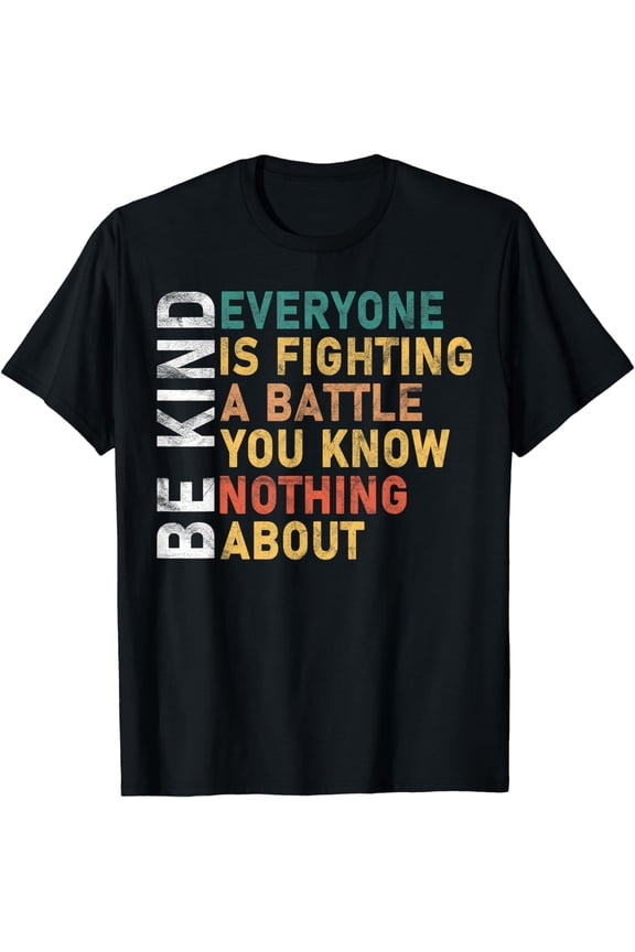 Be Kind Everyone Is Fighting A Battle You Know Nothing About T-Shirt