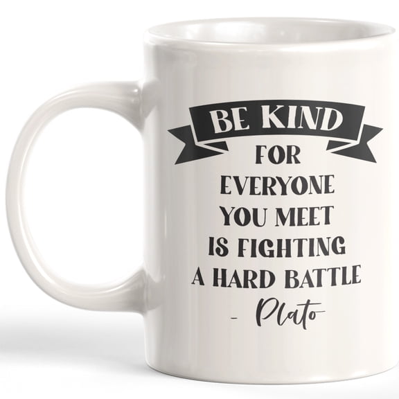Be Kind For Everyone You Meet Is Fighting A Hard Battle - Plato 11oz Coffee Mug