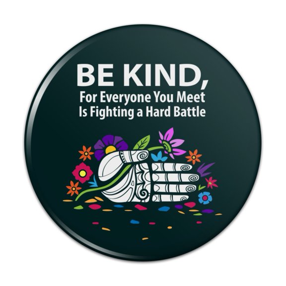 Be Kind For Everyone You Meet is Fighting a Hard Battle Pinback Button Pin Badge - 3" Diameter