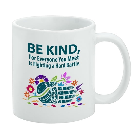 Be Kind For Everyone You Meet is Fighting a Hard Battle White Mug