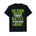 Be Kind For everyone you meet is fighting a battle TShirtS