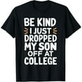 thumbnail image 1 of Be Kind I Just Dropped My Son Off At College T-Shirt TShirt, 1 of 4