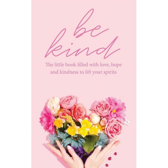 Be Kind: The little book filled with love, hope and kindness to lift your spirits, (Paperback)