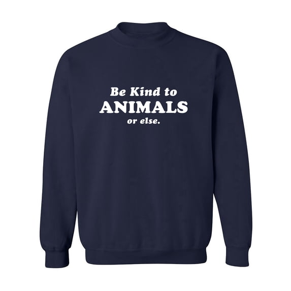 Be Kind To Animals Or Else Crewneck Sweatshirt