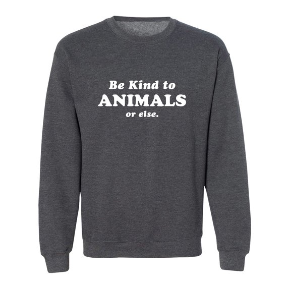 Be Kind To Animals Or Else Crewneck Sweatshirt