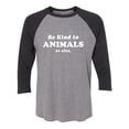 thumbnail image 1 of Be Kind To Animals Or Else Unisex 3/4 Sleeve Baseball Raglan Tee, 1 of 2