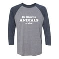 thumbnail image 1 of Be Kind To Animals Or Else Unisex 3/4 Sleeve Baseball Raglan Tee, 1 of 2