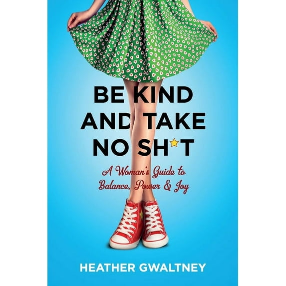 Be Kind and Take No Sh*t: A Woman's Guide to Balance, Power & Joy, (Paperback)