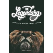 Be Legendary The Presence of Leadership Strength and Vision, Paperback