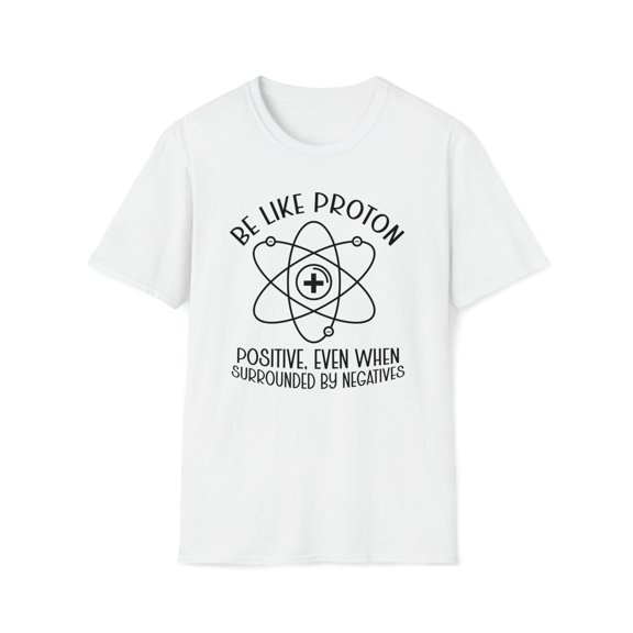 Be Like A Proton, Gildan Unisex Softstyle Shirt, Science Graphic Tee, S-3XL