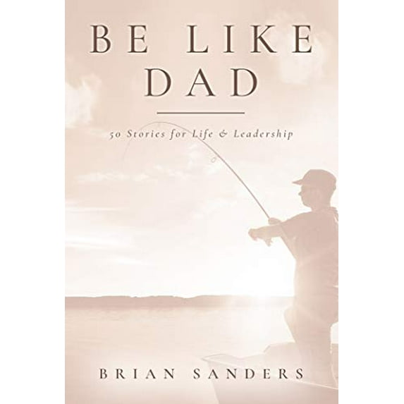 Pre-Owned Be Like Dad: Fifty Stories for Life & Leadership Paperback