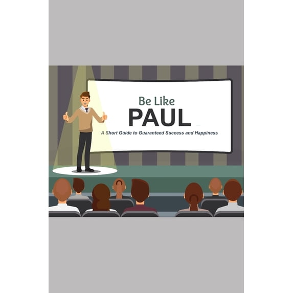 Be Like Paul: A Short Guide to Guaranteed Success and Happiness (Paperback)