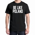 thumbnail image 1 of Be Like Poland T-Shirt – Bold Statement Theme – Patriotic Pride Gift, 1 of 6