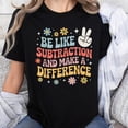 thumbnail image 1 of Be Like Subtraction And Make A Difference Funny Math Teacher T-Shirt Unisex, Sizes S-5XL, Tbun, 1 of 5