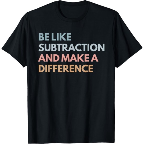 Be Like Subtraction And Make A Difference Funny Math Teacher T-Shirt