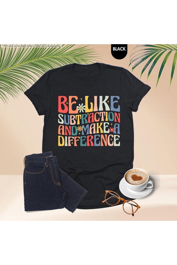Be Like Subtraction And Make A Difference Shirt, Math Teacher Shirt, Mathematician Shirt, Math Lover Gifts, Saying Math Sweater All Size S-5Xl