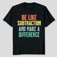 thumbnail image 1 of Be Like Subtraction Make A Difference Funny Math Teacher T-Shirt Unisex, Sizes S-5XL, Tbun, 1 of 5
