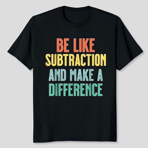 Be Like Subtraction Make A Difference Funny Math Teacher T-Shirt Unisex, Sizes S-5XL, Tbun