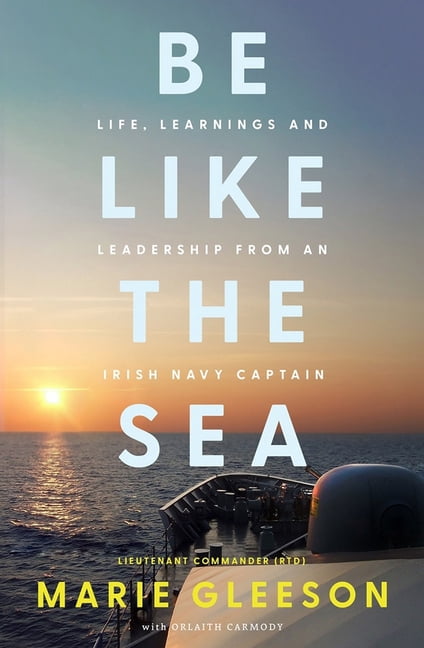 Be Like the Sea: Life, Learnings and Leadership from an Irish Navy Captain, (Paperback)