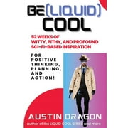 Be Liquid Cool 52 Weeks of Witty, Pithy, and Profound Sci-Fi Based Inspiration For Positive Thinking, Planning, and A, Paperback