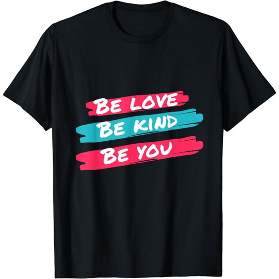 Be Love, Be Kind, Be You T-Shirt