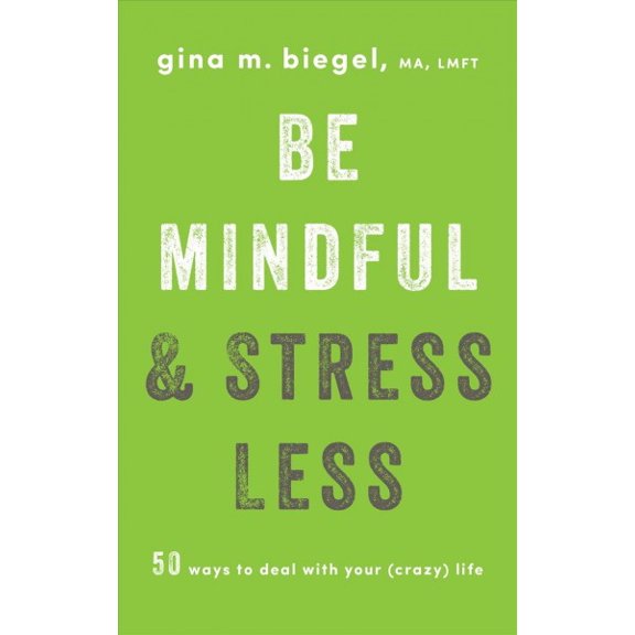 Be Mindful and Stress Less : 50 Ways to Deal with Your (Crazy) Life (Paperback)
