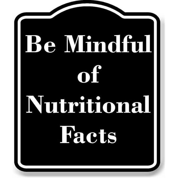 Be Mindful of Nutritional Facts BLACK Aluminum Composite Sign 15''x18''