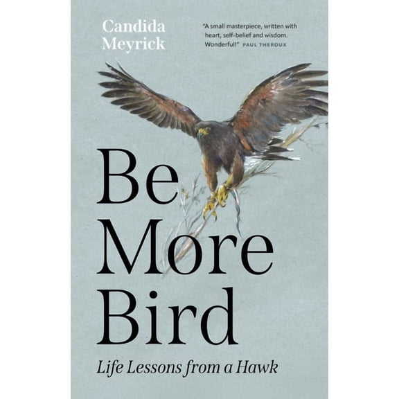 Be More Bird: Life Lessons from a Hawk, (Hardcover)